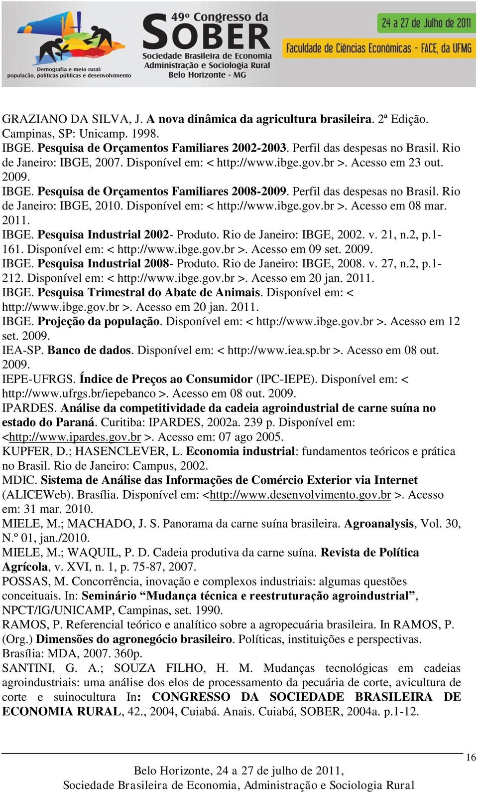 Rio de Janeiro: IBGE, 2010. Disponível em: < http://www.ibge.gov.br >. Acesso em 08 mar. 2011. IBGE. Pesquisa Industrial 2002- Produto. Rio de Janeiro: IBGE, 2002. v. 21, n.2, p.1-161.