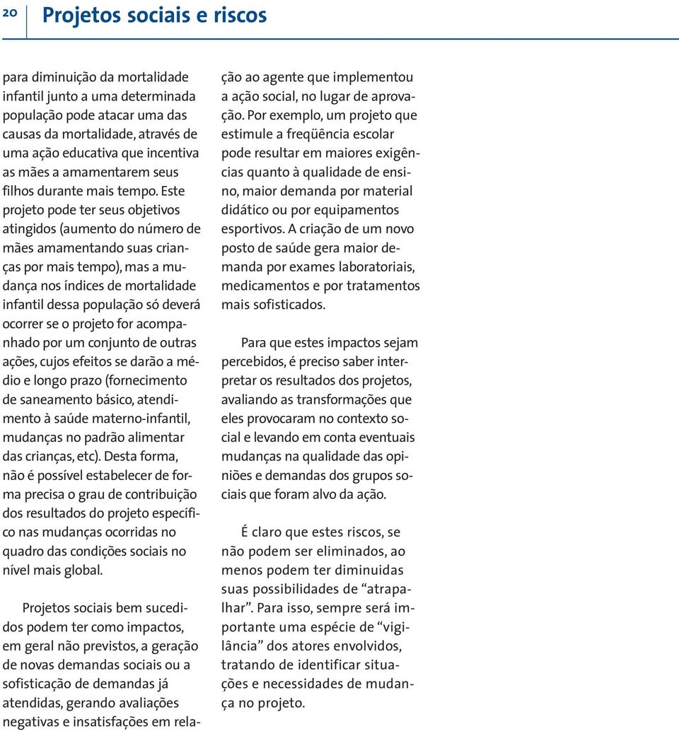 Este projeto pode ter seus objetivos atingidos (aumento do número de mães amamentando suas crianças por mais tempo), mas a mudança nos índices de mortalidade infantil dessa população só deverá