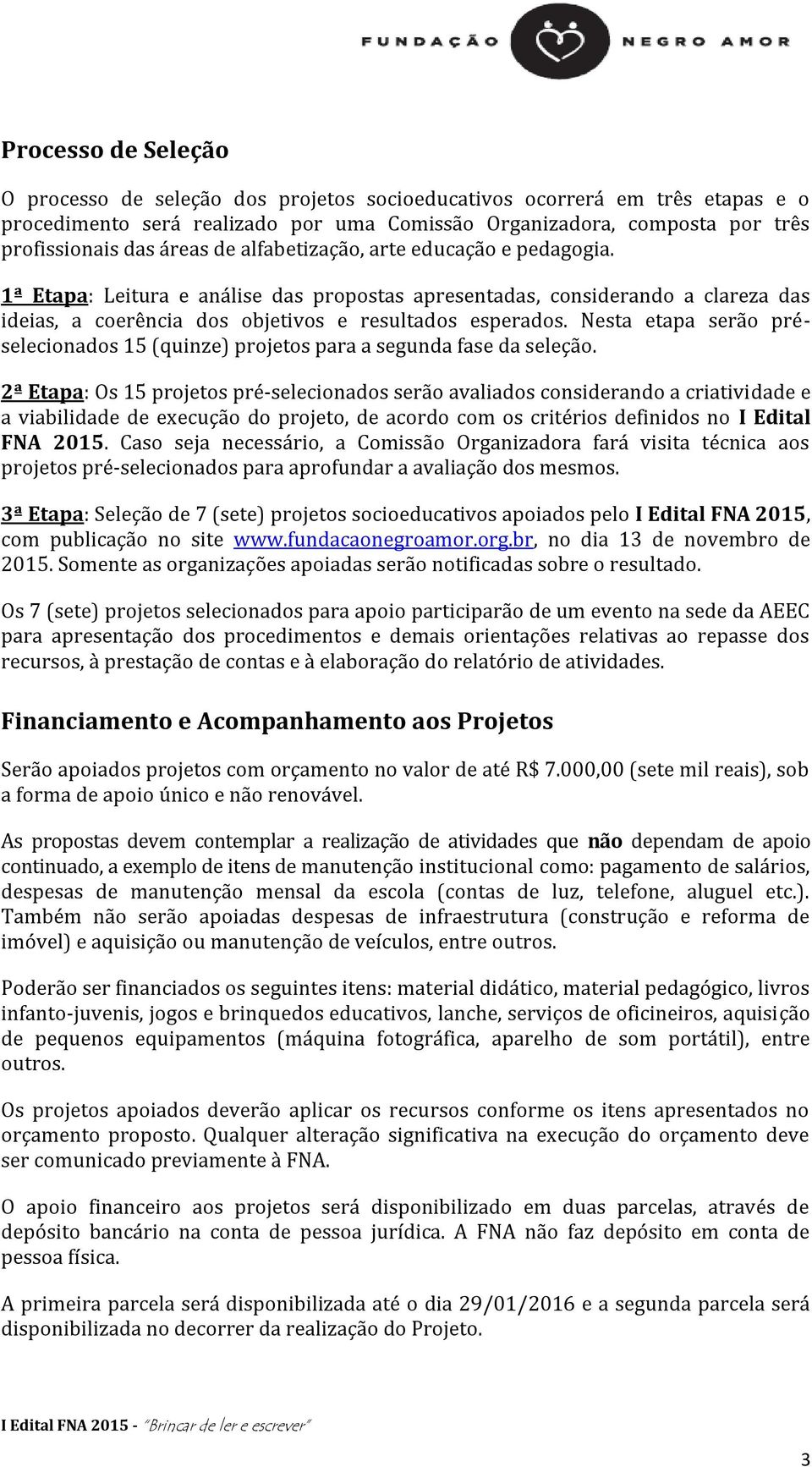 Nesta etapa serão préselecionados 15 (quinze) projetos para a segunda fase da seleção.