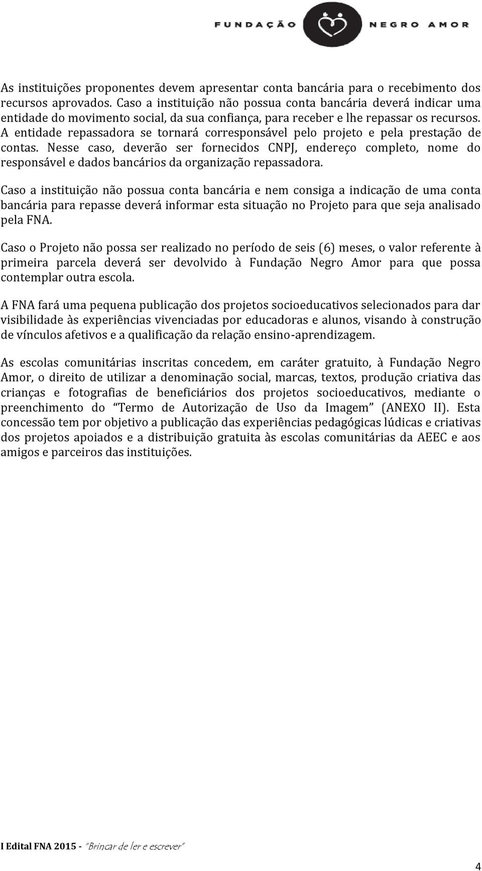 A entidade repassadora se tornará corresponsável pelo projeto e pela prestação de contas.