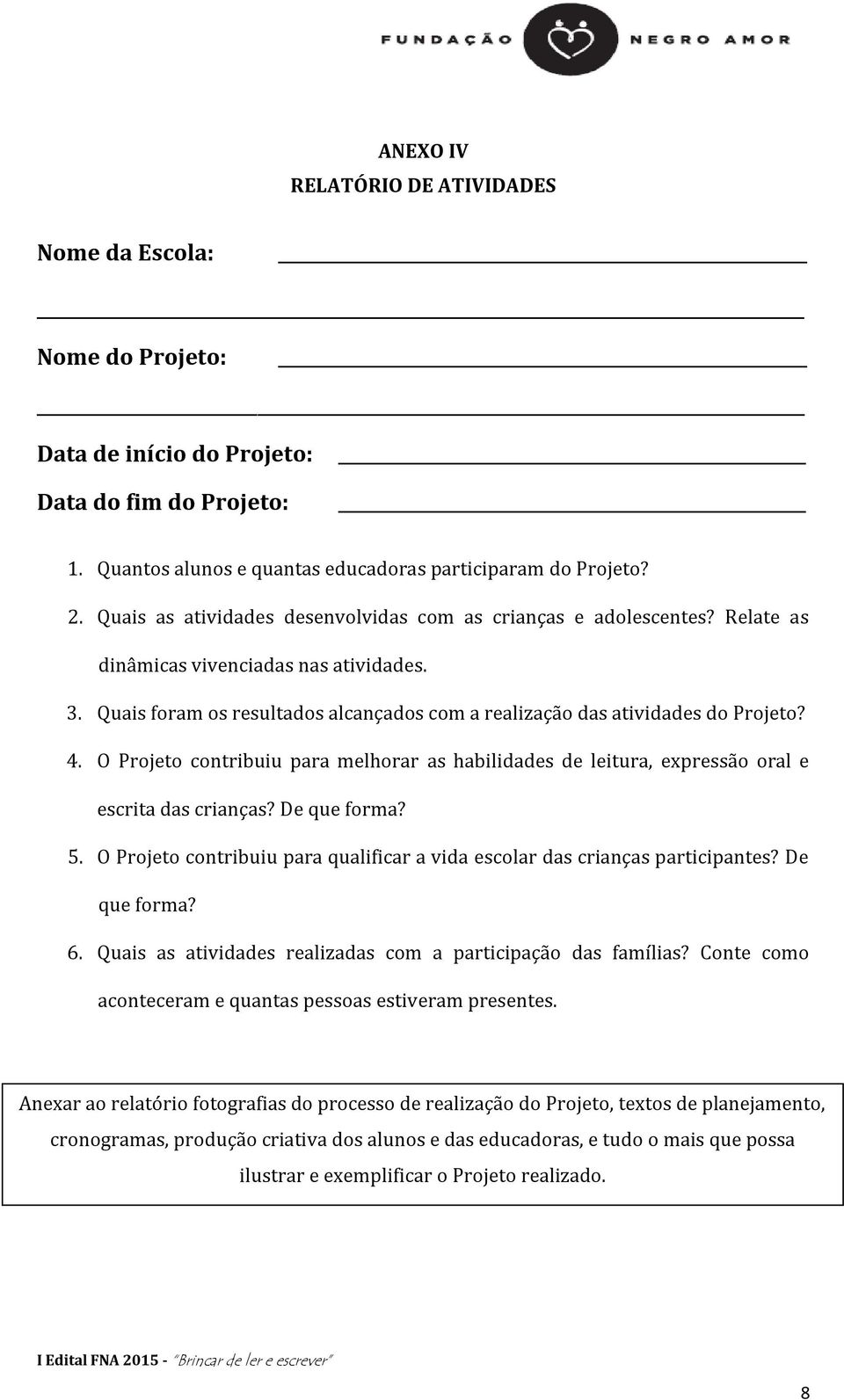 O Projeto contribuiu para melhorar as habilidades de leitura, expressão oral e escrita das crianças? De que forma? 5. O Projeto contribuiu para qualificar a vida escolar das crianças participantes?