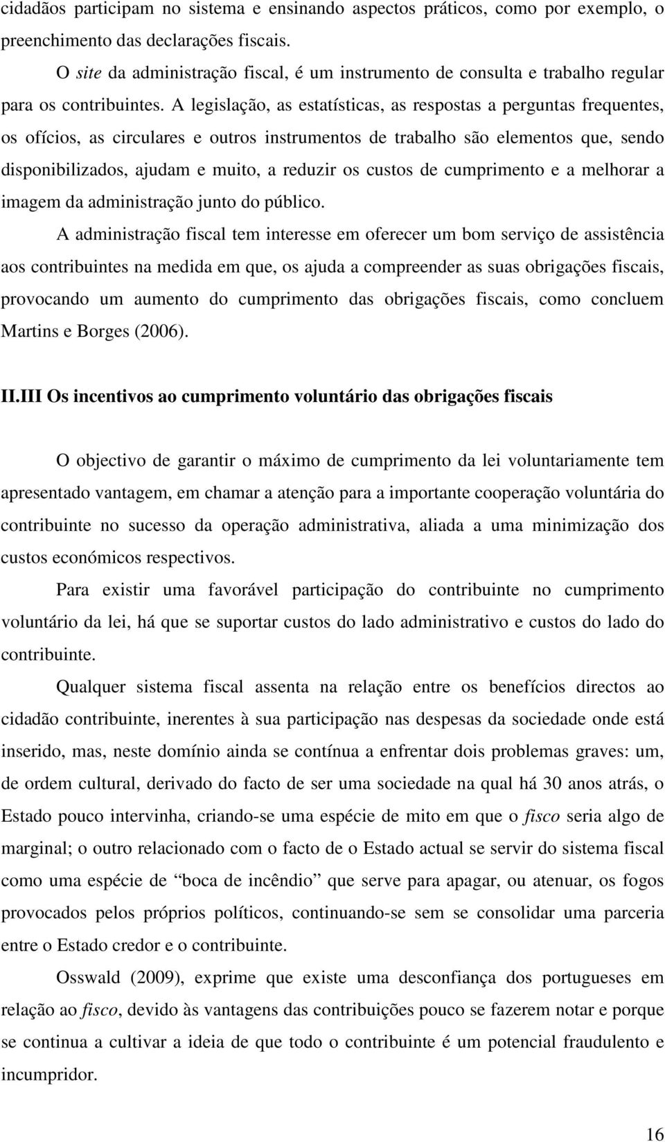 A legislação, as estatísticas, as respostas a perguntas frequentes, os ofícios, as circulares e outros instrumentos de trabalho são elementos que, sendo disponibilizados, ajudam e muito, a reduzir os