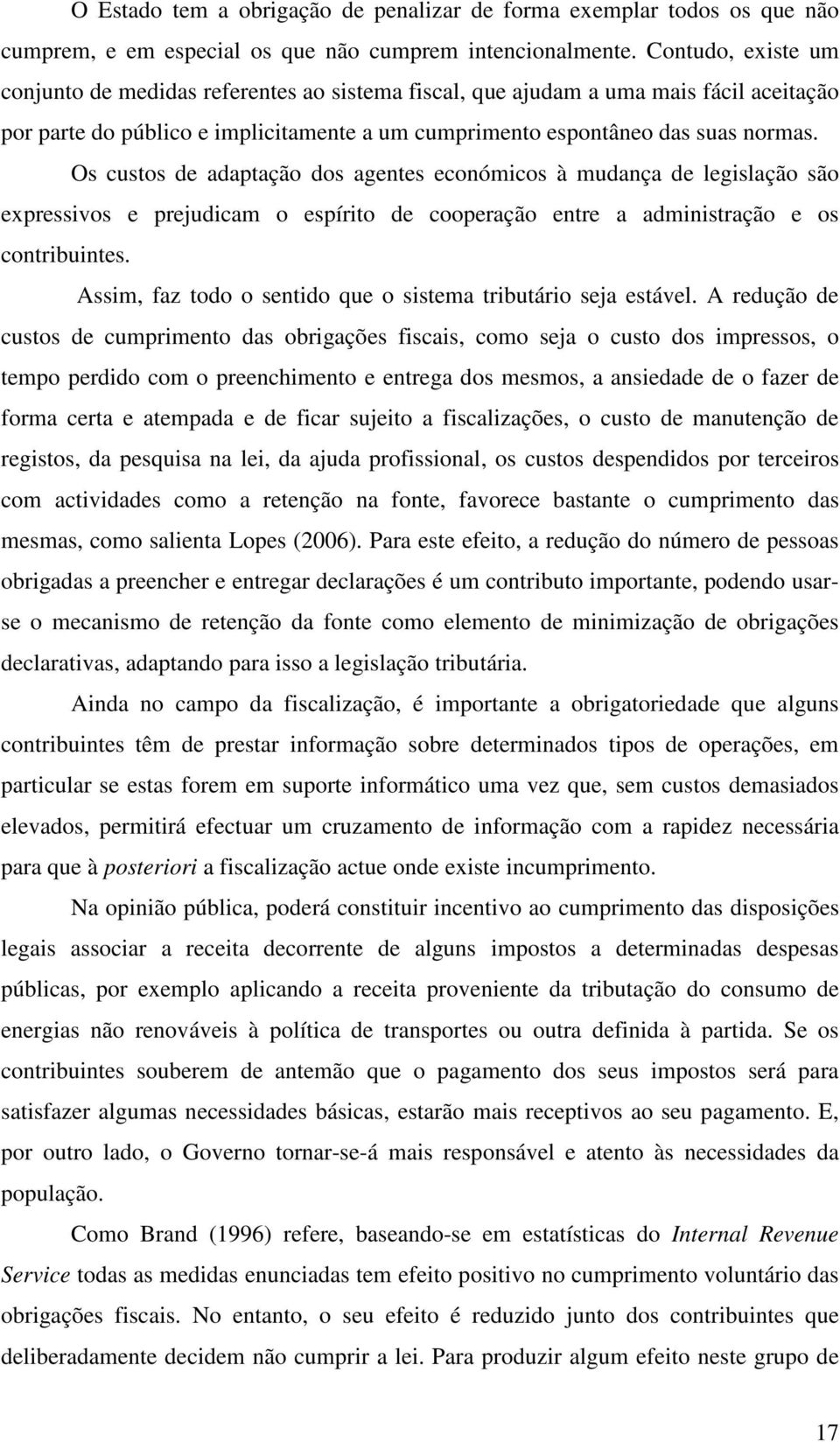 Os custos de adaptação dos agentes económicos à mudança de legislação são expressivos e prejudicam o espírito de cooperação entre a administração e os contribuintes.