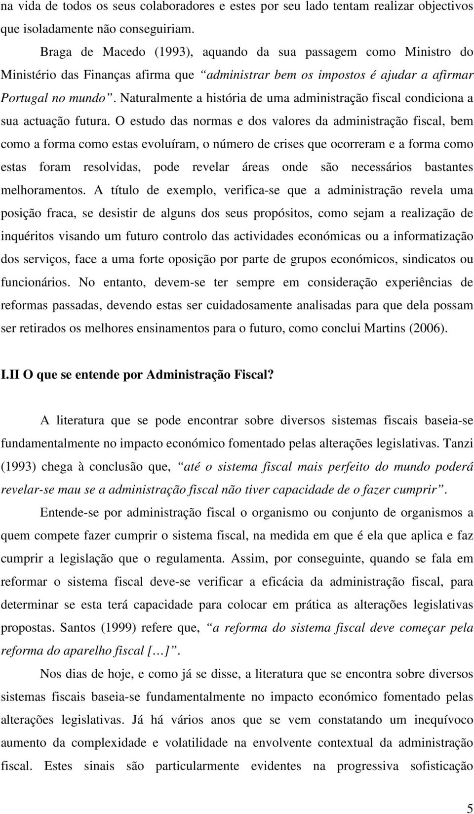 Naturalmente a história de uma administração fiscal condiciona a sua actuação futura.