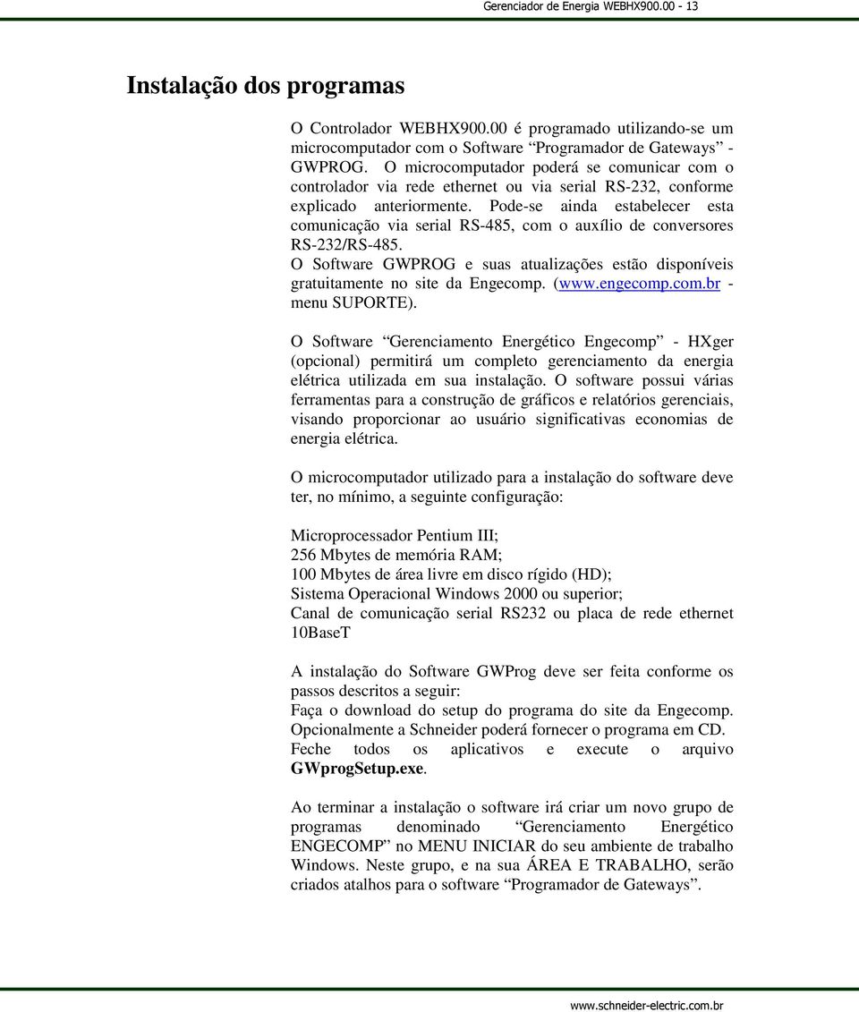 Pode-se ainda estabelecer esta comunicação via serial RS-485, com o auxílio de conversores RS-232/RS-485. O Software GWPROG e suas atualizações estão disponíveis gratuitamente no site da Engecomp.