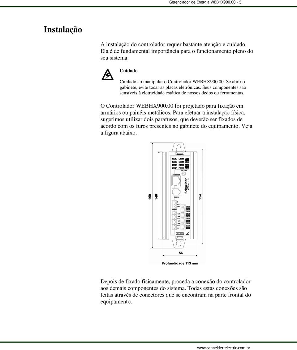 O Controlador WEBHX900.00 foi projetado para fixação em armários ou painéis metálicos.