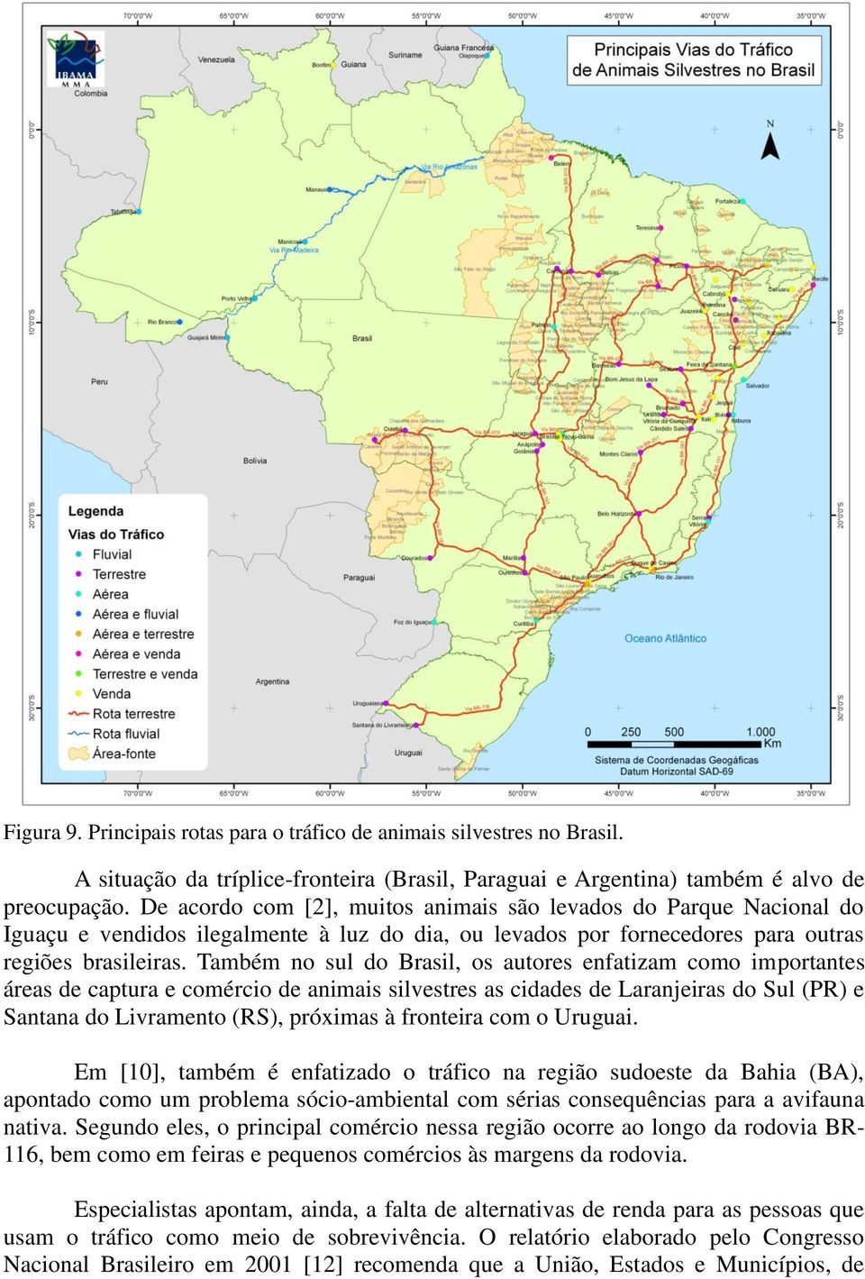 Também no sul do Brasil, os autores enfatizam como importantes áreas de captura e comércio de animais silvestres as cidades de Laranjeiras do Sul (PR) e Santana do Livramento (RS), próximas à