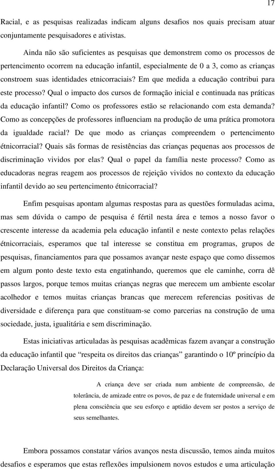 etnicorraciais? Em que medida a educação contribui para este processo? Qual o impacto dos cursos de formação inicial e continuada nas práticas da educação infantil?