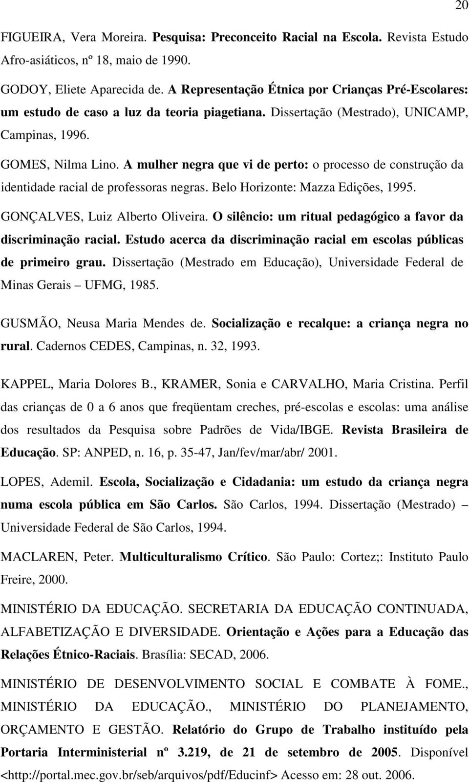 A mulher negra que vi de perto: o processo de construção da identidade racial de professoras negras. Belo Horizonte: Mazza Edições, 1995. GONÇALVES, Luiz Alberto Oliveira.