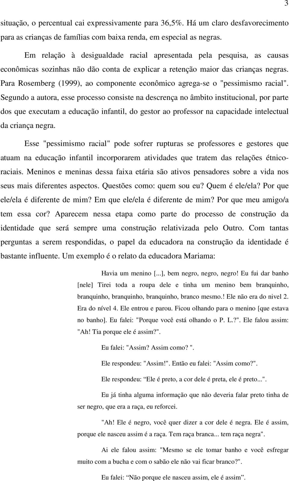 Para Rosemberg (1999), ao componente econômico agrega-se o "pessimismo racial".