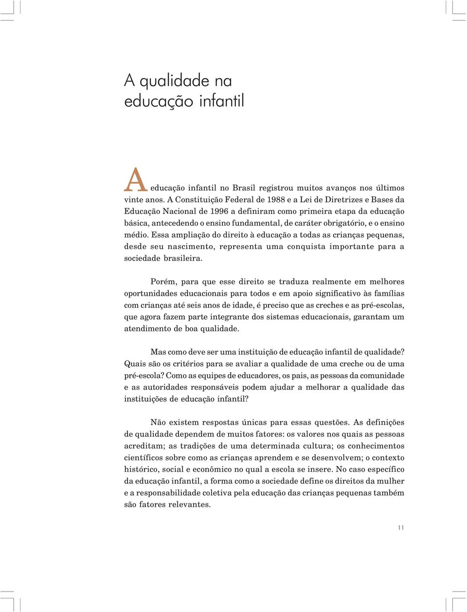 e o ensino médio. Essa ampliação do direito à educação a todas as crianças pequenas, desde seu nascimento, representa uma conquista importante para a sociedade brasileira.