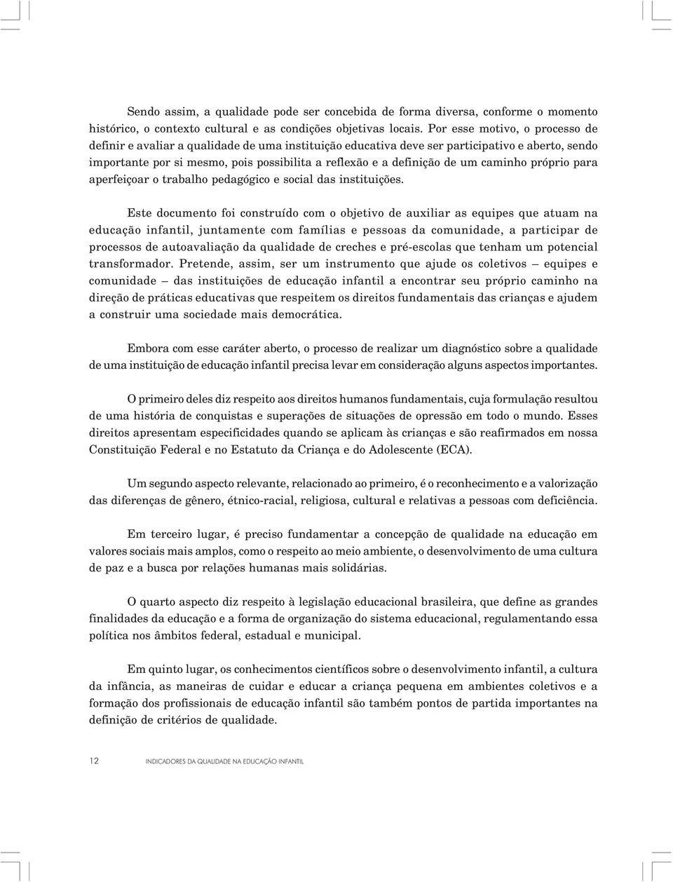 um caminho próprio para aperfeiçoar o trabalho pedagógico e social das instituições.