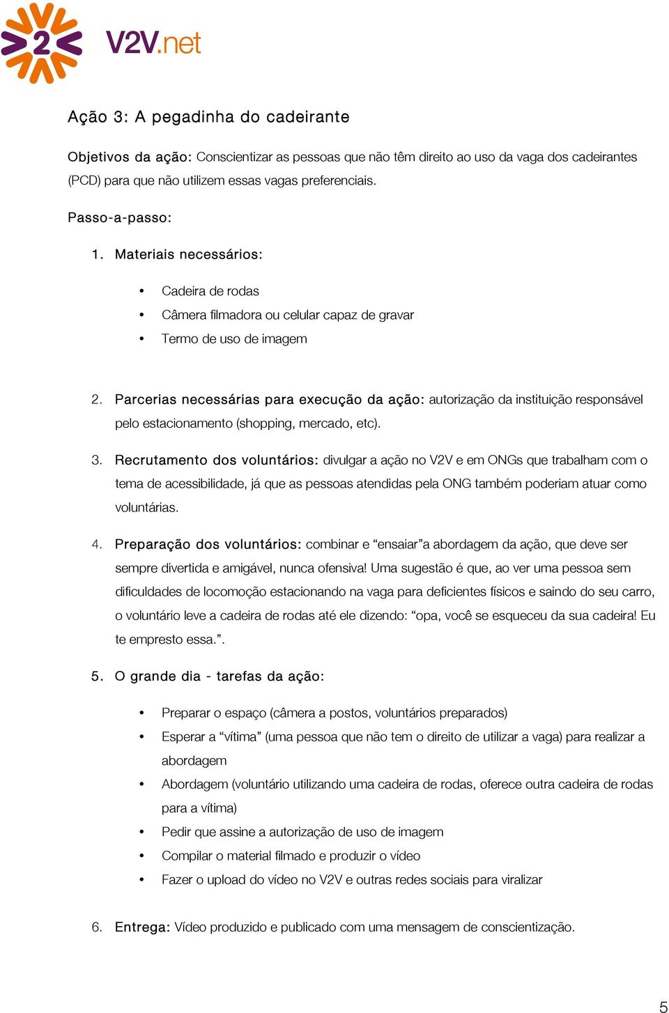 Parcerias necessárias para execução da ação: autorização da instituição responsável pelo estacionamento (shopping, mercado, etc). 3.