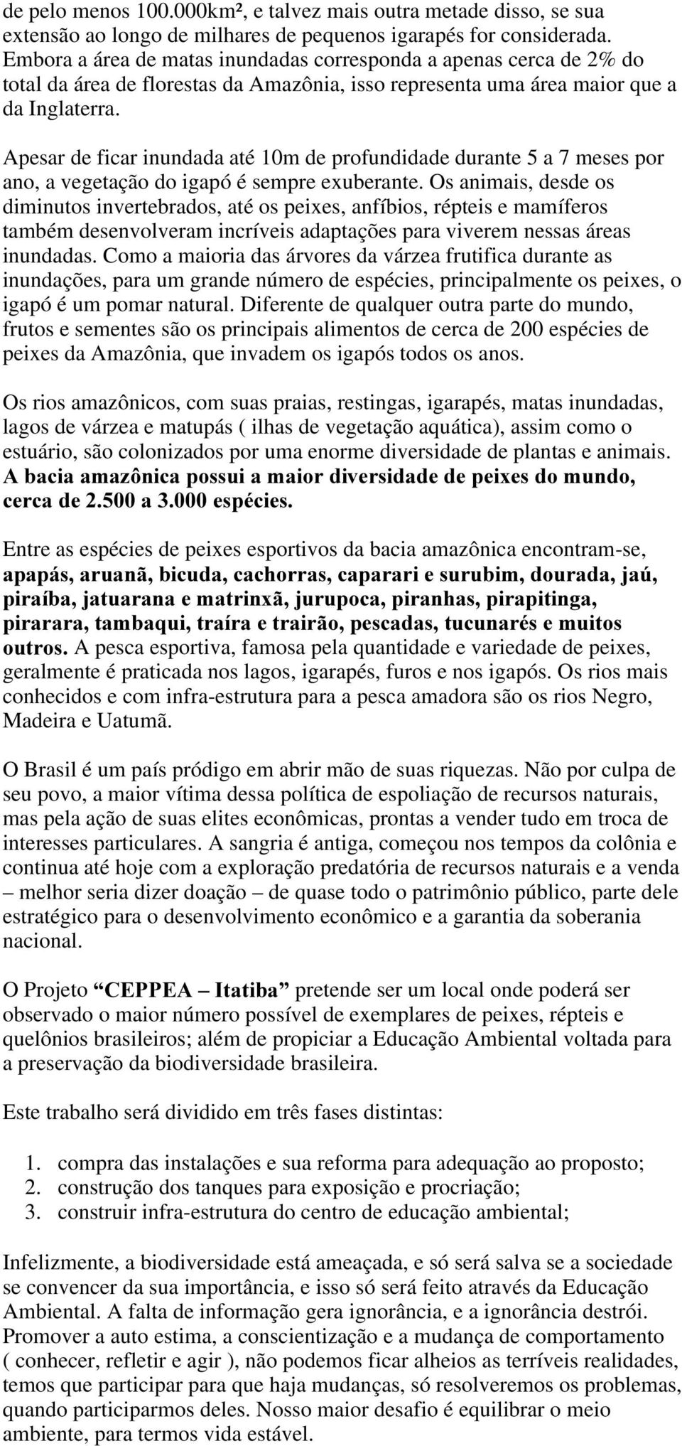 Apesar de ficar inundada até 10m de profundidade durante 5 a 7 meses por ano, a vegetação do igapó é sempre exuberante.