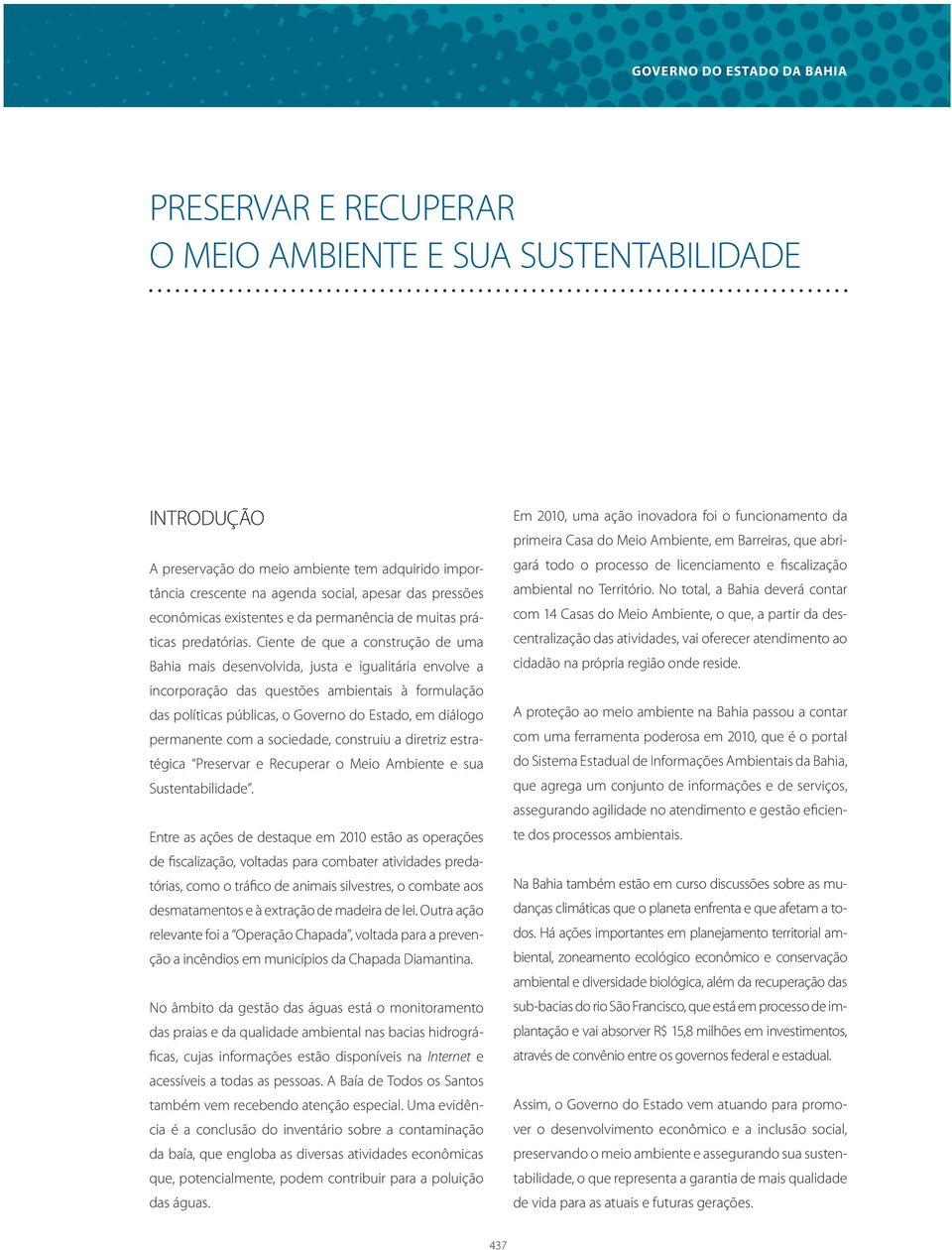 Ciente de que a construção de uma Bahia mais desenvolvida, justa e igualitária envolve a incorporação das questões ambientais à formulação das políticas públicas, o Governo do Estado, em diálogo