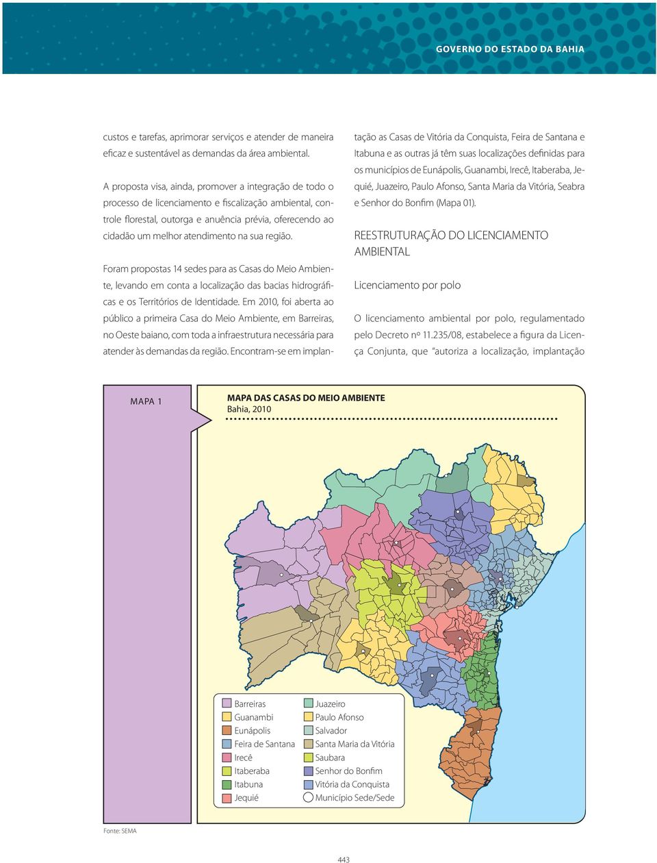 na sua região. Foram propostas 14 sedes para as Casas do Meio Ambiente, levando em conta a localização das bacias hidrográficas e os Territórios de Identidade.