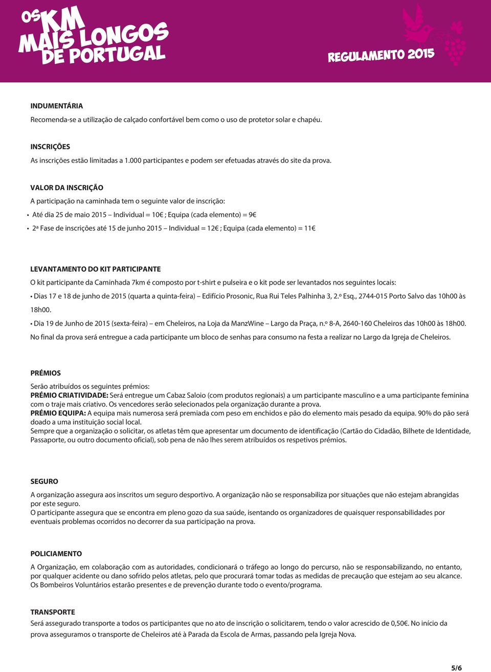 VALOR DA INSCRIÇÃO A participação na caminhada tem o seguinte valor de inscrição: Até dia 25 de maio 2015 Individual = 10 ; Equipa (cada elemento) = 9 2ª Fase de inscrições até 15 de junho 2015