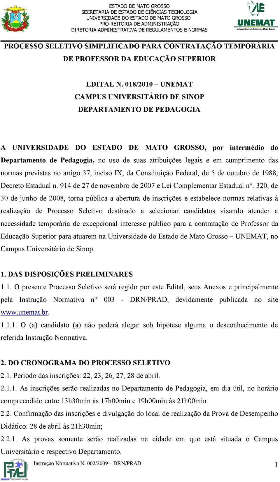 artigo 37, inciso IX, da Constituição Federal, de 5 de outubro de 1988, Decreto Estadual n. 914 de 27 de novembro de 2007 e Lei Complementar Estadual n.