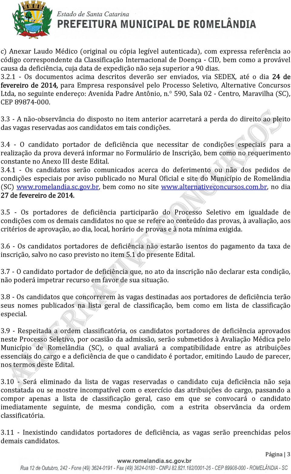 1 - Os documentos acima descritos deverão ser enviados, via SEDEX, até o dia 24 de fevereiro de 2014, para Empresa responsável pelo Processo Seletivo, Alternative Concursos Ltda, no seguinte