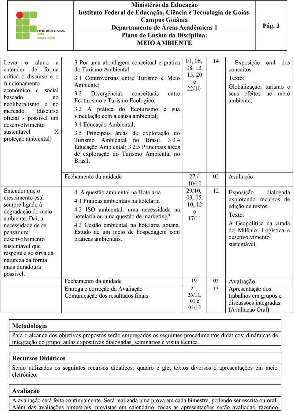 2 Divergências conceituais entre Ecoturismo e Turismo Ecológico; 3.3 A prática do Ecoturismo e sua vinculação com a causa ambiental; 3.4 Educação Ambiental; 3.