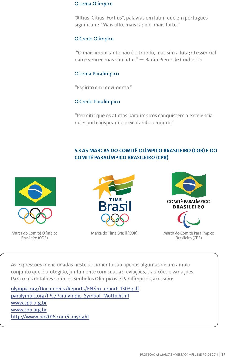 O Credo Paralímpico Permitir que os atletas paralímpicos conquistem a excelência no esporte inspirando e excitando o mundo. 5.