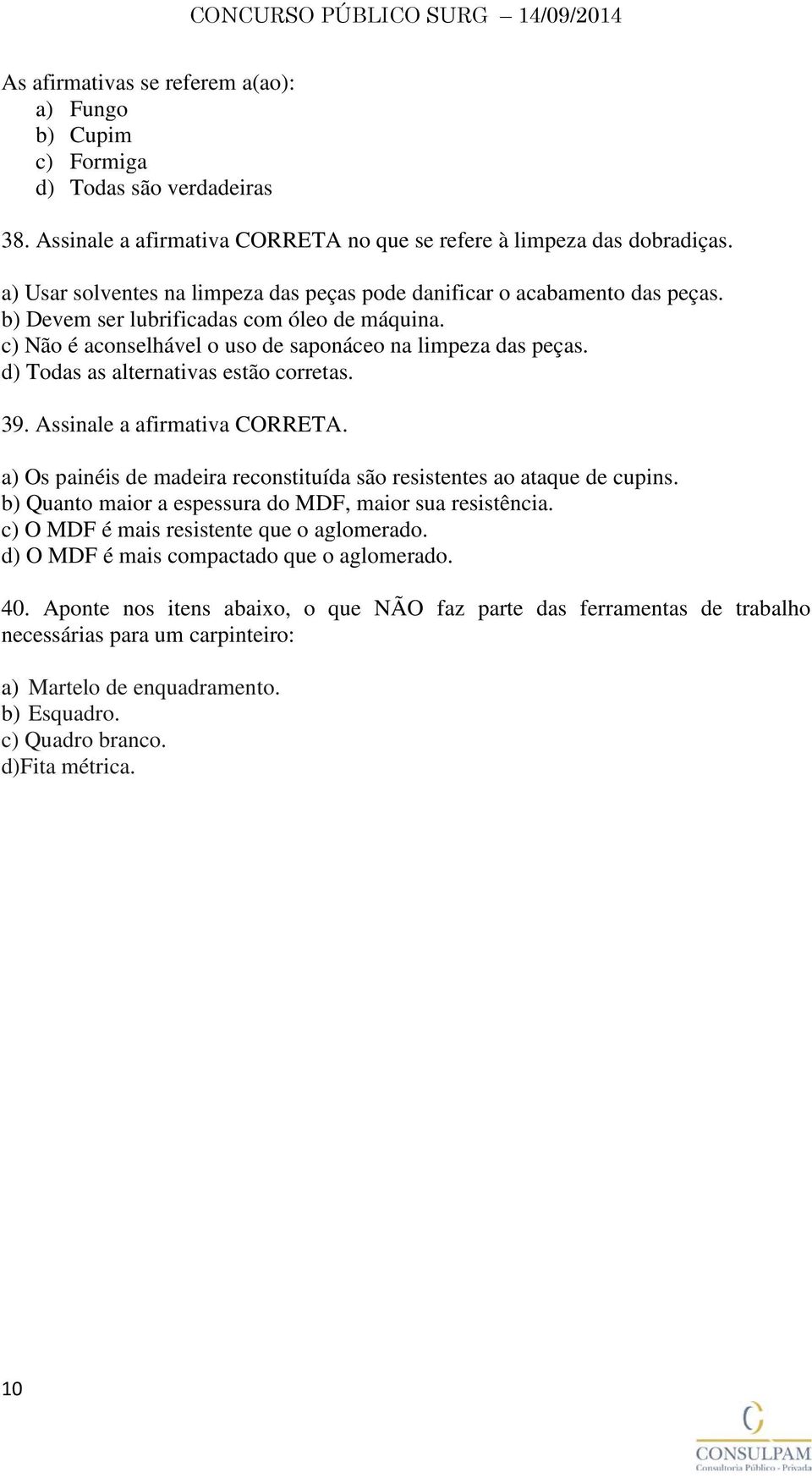 d) Todas as alternativas estão corretas. 39. Assinale a afirmativa CORRETA. a) Os painéis de madeira reconstituída são resistentes ao ataque de cupins.