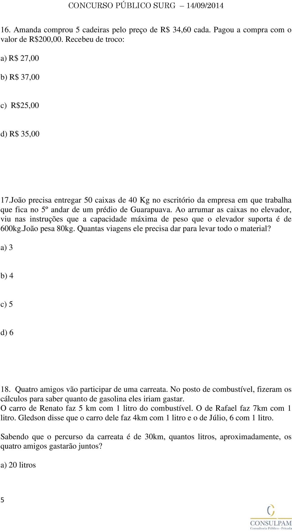 Ao arrumar as caixas no elevador, viu nas instruções que a capacidade máxima de peso que o elevador suporta é de 600kg.João pesa 80kg. Quantas viagens ele precisa dar para levar todo o material?