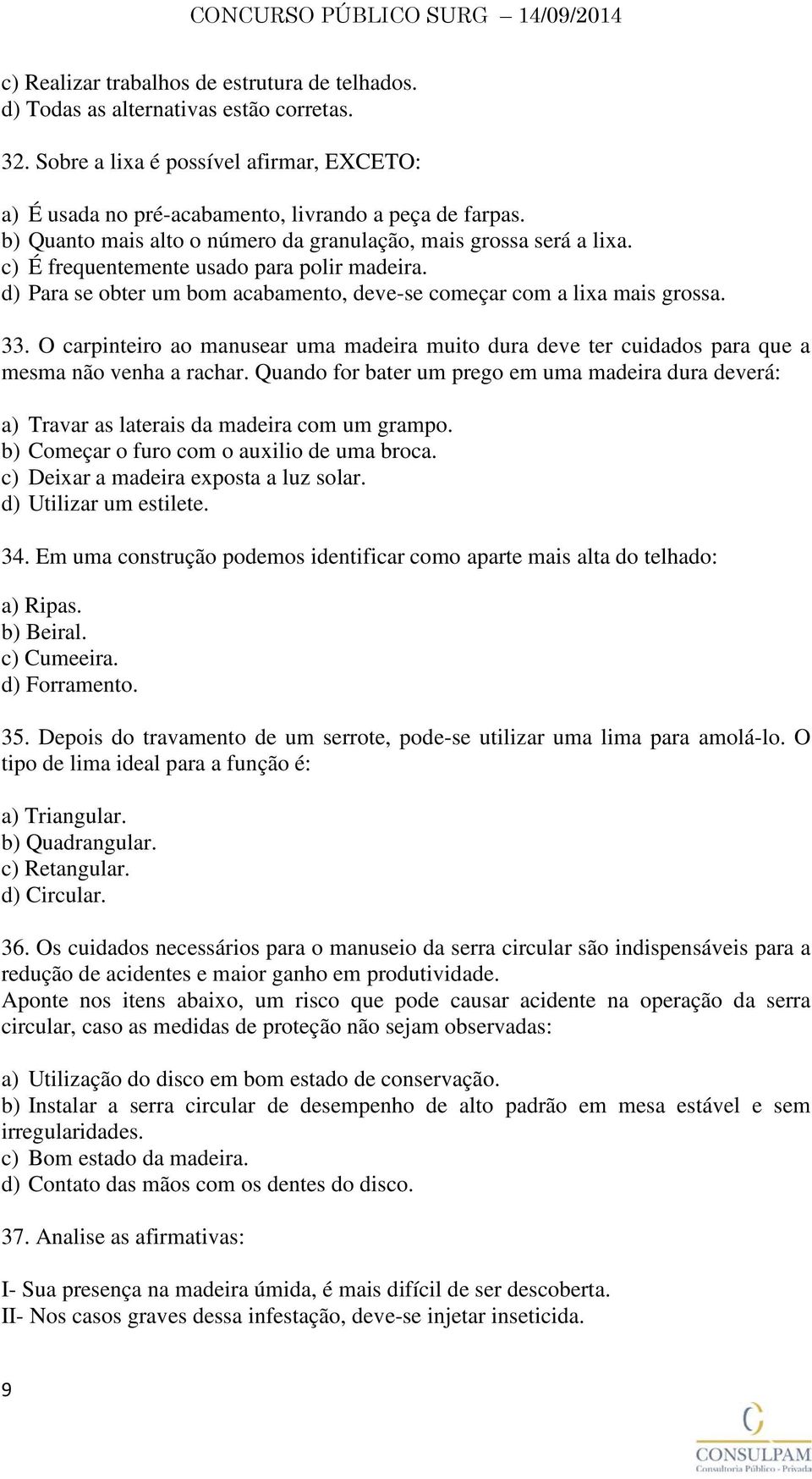 O carpinteiro ao manusear uma madeira muito dura deve ter cuidados para que a mesma não venha a rachar.