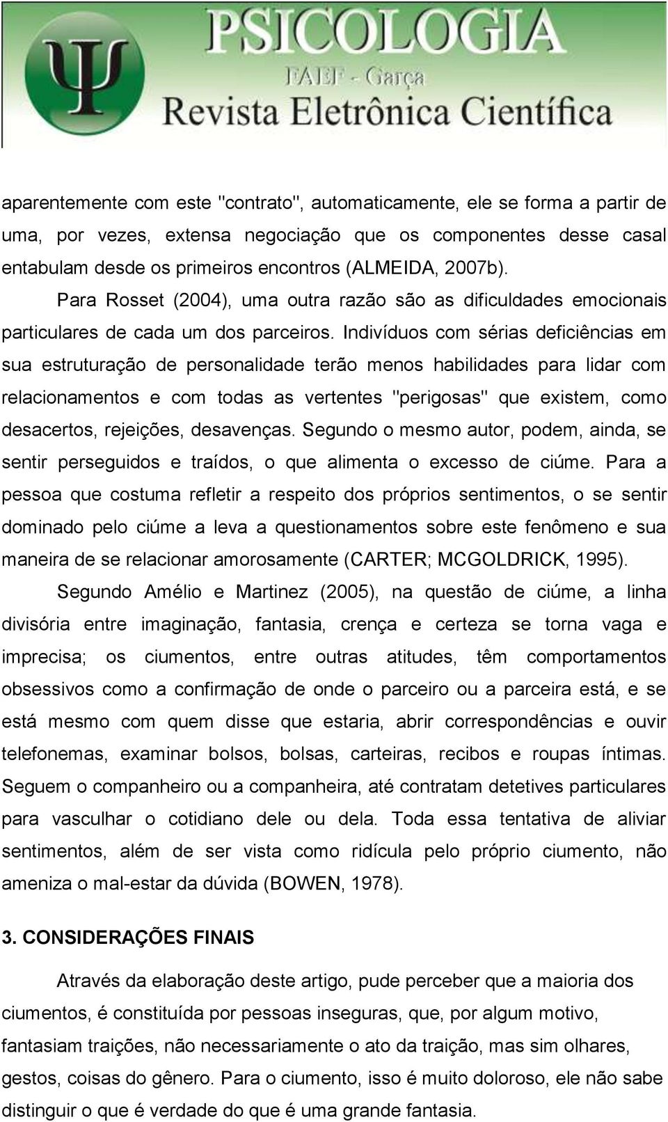 Indivíduos com sérias deficiências em sua estruturação de personalidade terão menos habilidades para lidar com relacionamentos e com todas as vertentes "perigosas" que existem, como desacertos,