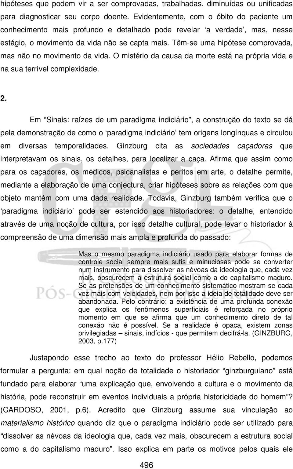 Têm-se uma hipótese comprovada, mas não no movimento da vida. O mistério da causa da morte está na própria vida e na sua terrível complexidade. 2.