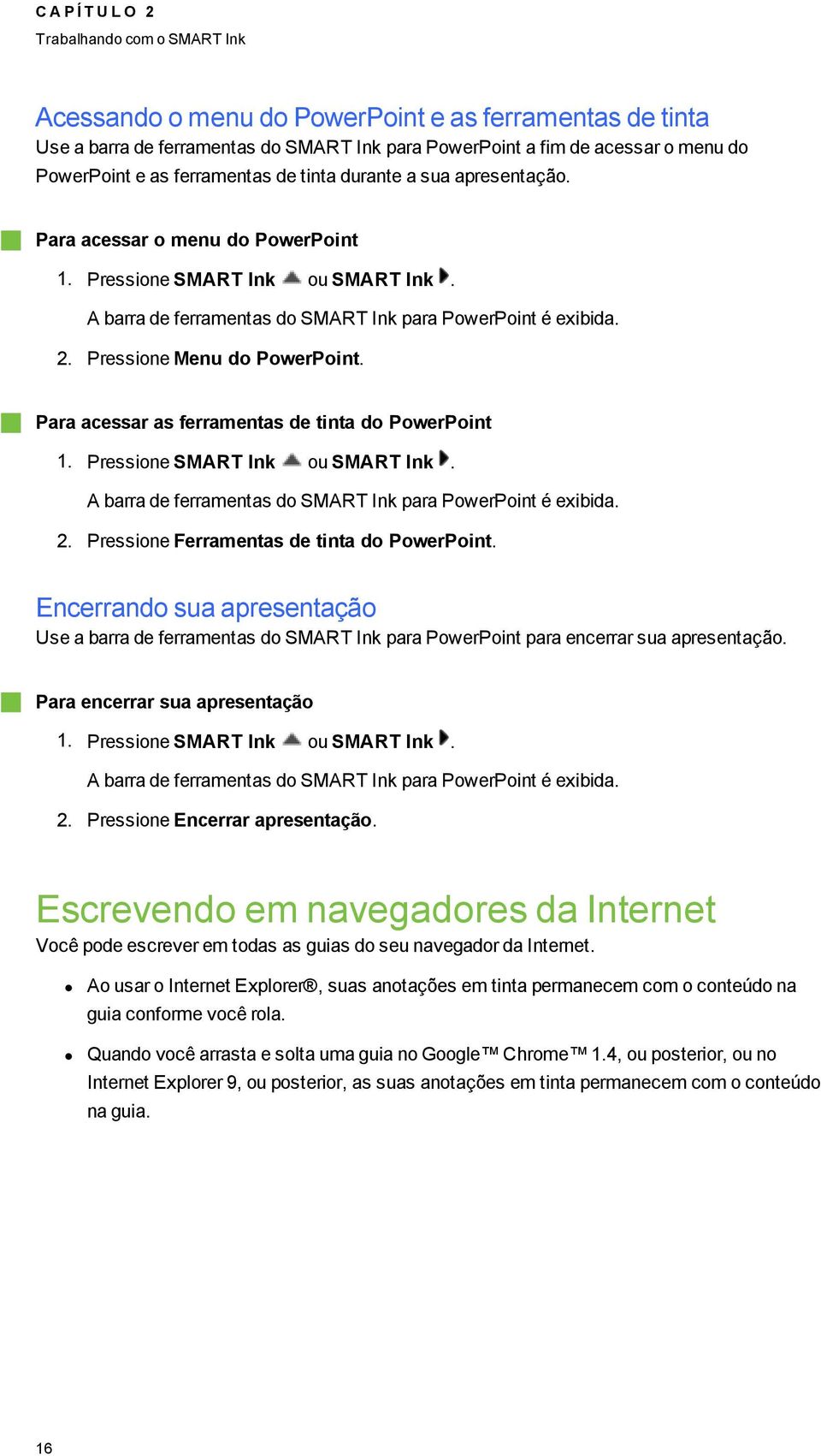 Pressione Menu do PowerPoint. Para acessar as ferramentas de tinta do PowerPoint 1. Pressione SMART Ink ou SMART Ink. A barra de ferramentas do SMART Ink para PowerPoint é exibida. 2.