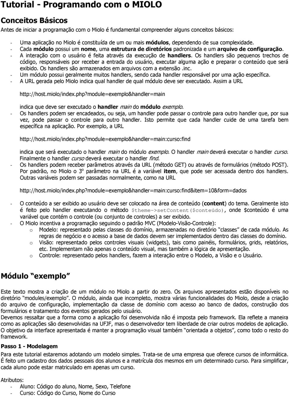 - A interação com o usuário é feita através da execução de handlers.