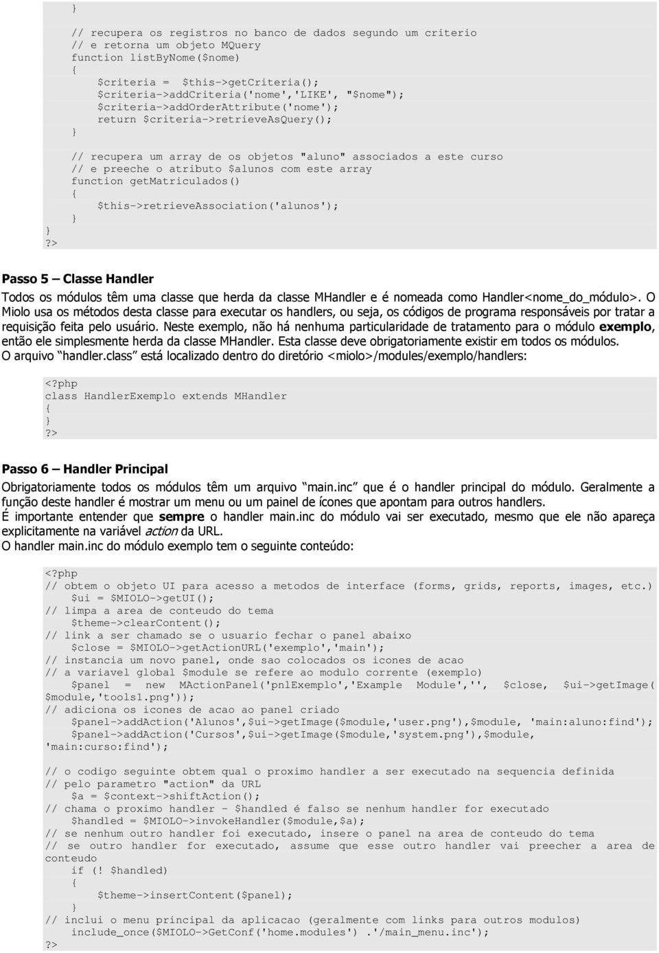 function getmatriculados() $this->retrieveassociation('alunos'); Passo 5 Classe Handler Todos os módulos têm uma classe que herda da classe MHandler e é nomeada como Handler<nome_do_módulo>.