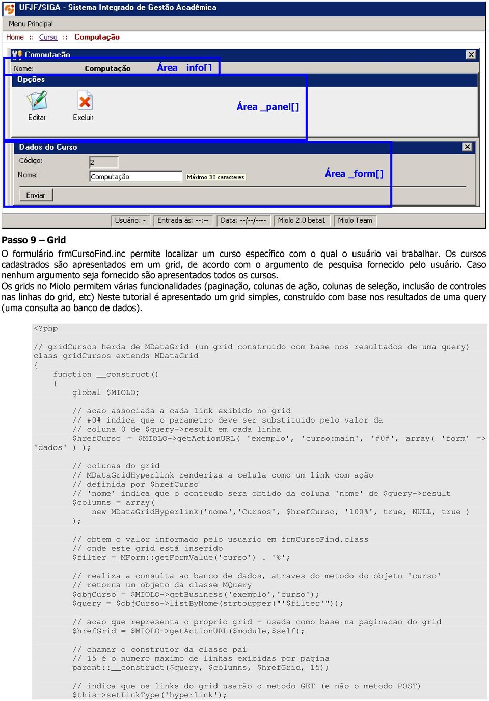 Os grids no Miolo permitem várias funcionalidades (paginação, colunas de ação, colunas de seleção, inclusão de controles nas linhas do grid, etc) Neste tutorial é apresentado um grid simples,