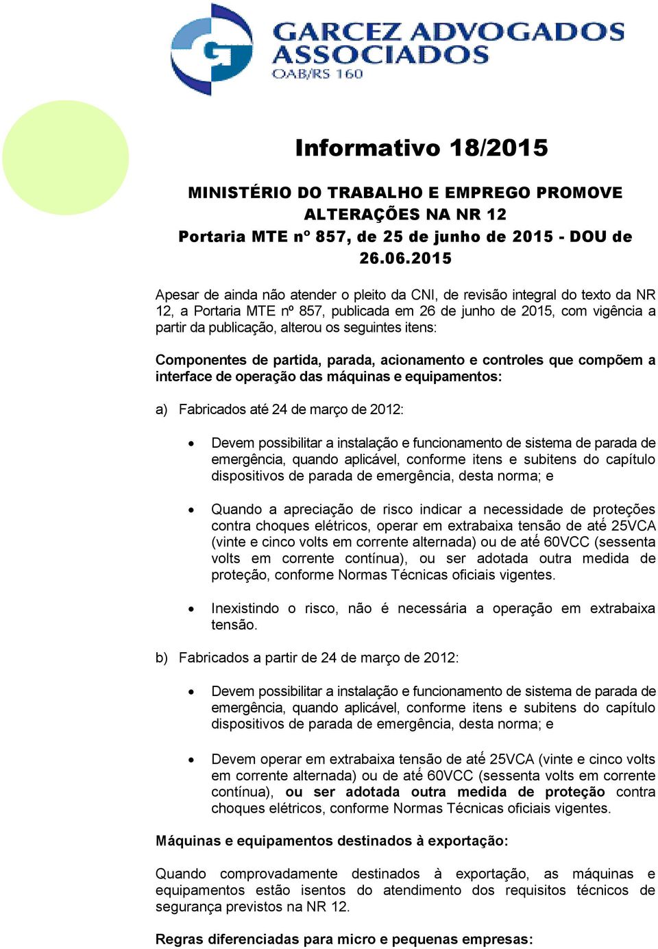 2015 Apesar de ainda não atender o pleito da CNI, de revisão integral do texto da NR 12, a Portaria MTE nº 857, publicada em 26 de junho de 2015, com vigência a partir da publicação, alterou os