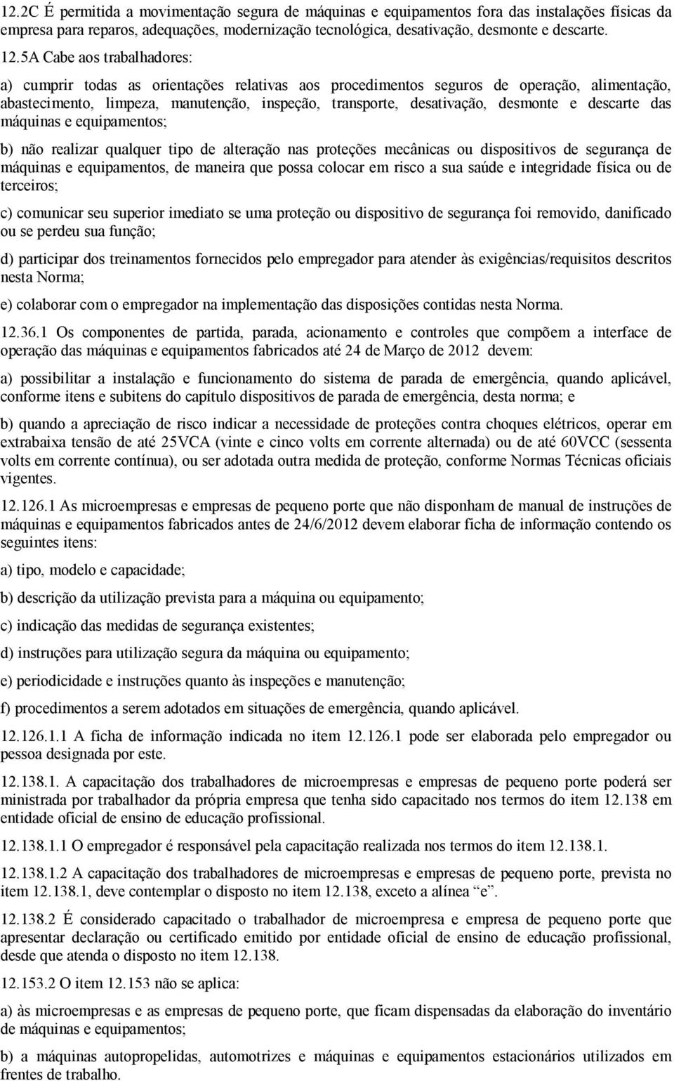 desmonte e descarte das máquinas e equipamentos b) não realizar qualquer tipo de alteração nas proteções mecânicas ou dispositivos de segurança de máquinas e equipamentos, de maneira que possa