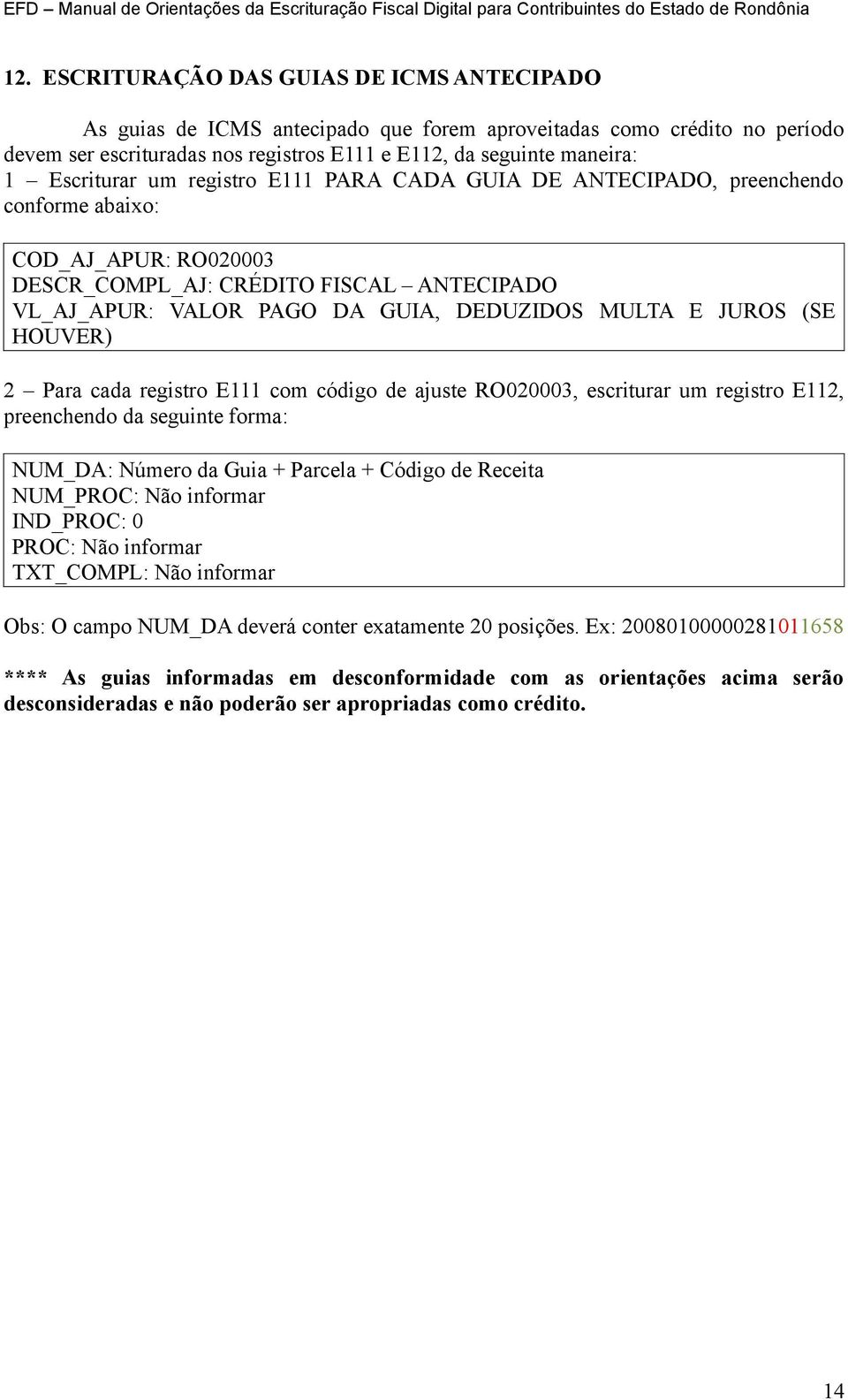 E JUROS (SE HOUVER) 2 Para cada registro E111 com código de ajuste RO020003, escriturar um registro E112, preenchendo da seguinte forma: NUM_DA: Número da Guia + Parcela + Código de Receita NUM_PROC: