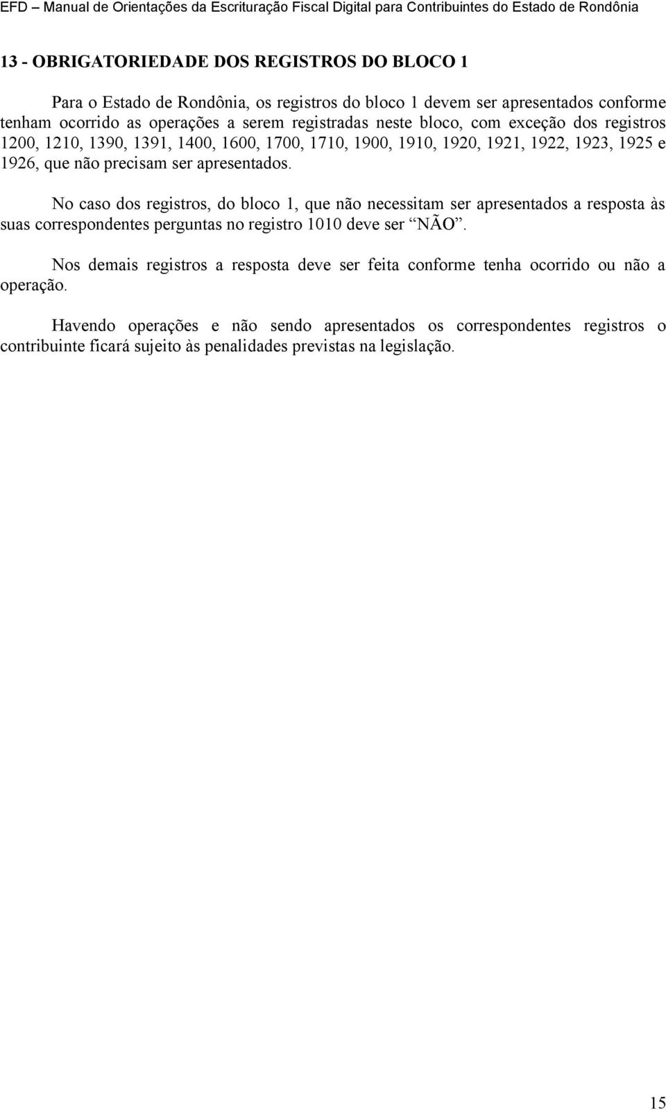 No caso dos registros, do bloco 1, que não necessitam ser apresentados a resposta às suas correspondentes perguntas no registro 1010 deve ser NÃO.