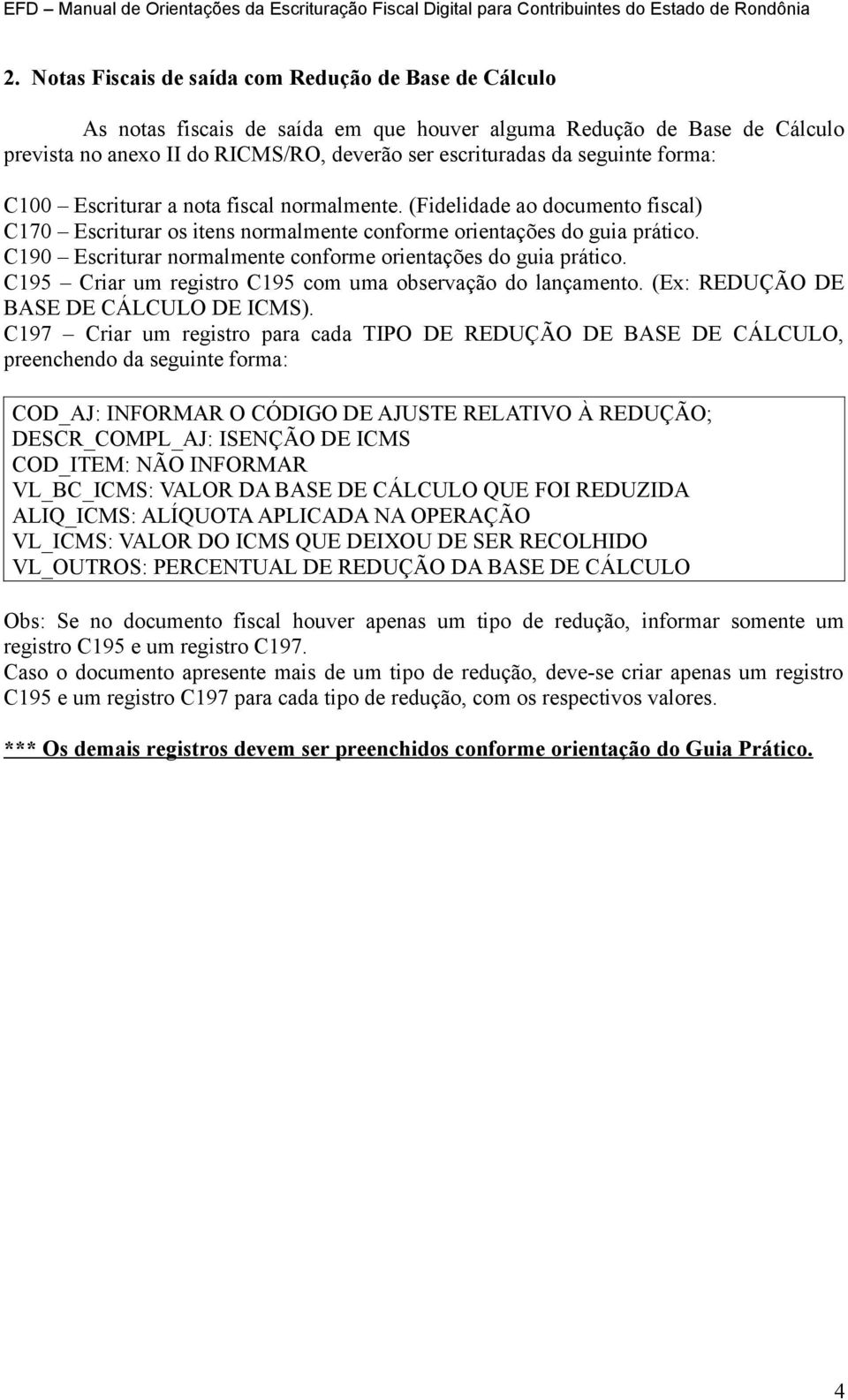 C190 Escriturar normalmente conforme orientações do guia prático. C195 Criar um registro C195 com uma observação do lançamento. (Ex: REDUÇÃO DE BASE DE CÁLCULO DE ICMS).