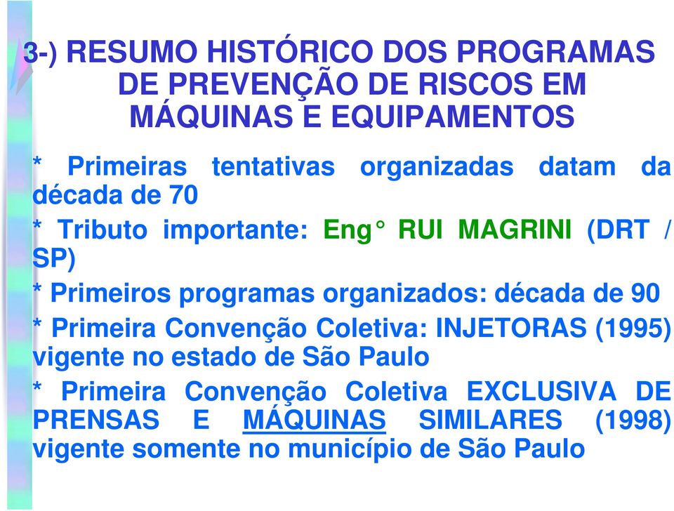 organizados: década de 90 * Primeira Convenção Coletiva: INJETORAS (1995) vigente no estado de São Paulo *