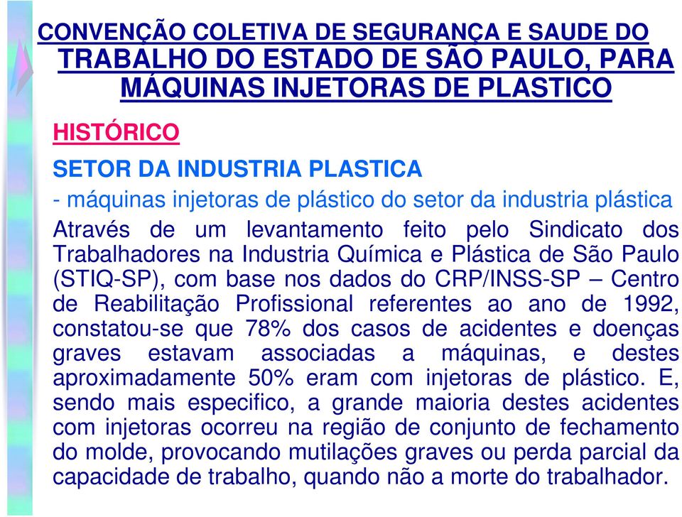 Profissional referentes ao ano de 1992, constatou-se que 78% dos casos de acidentes e doenças graves estavam associadas a máquinas, e destes aproximadamente 50% eram com injetoras de plástico.