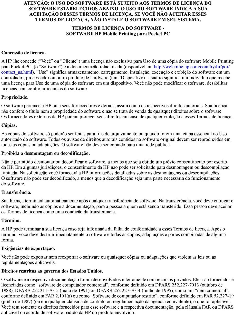 A HP lhe concede ( Você ou Cliente ) uma licença não exclusiva para Uso de uma cópia do software Mobile Printing para Pocket PC, (o Software ) e a documentação relacionada (disponível em