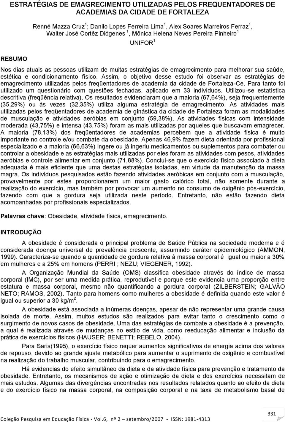 físico. Assim, o objetivo desse estudo foi observar as estratégias de emagrecimento utilizadas pelos freqüentadores de academia da cidade de Fortaleza-Ce.