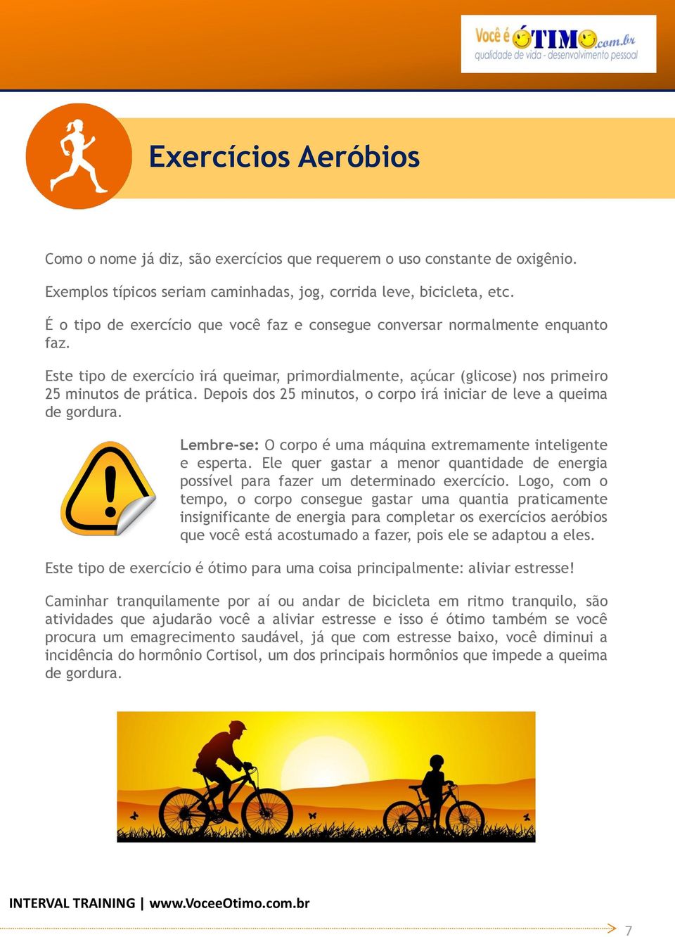 Depois dos 25 minutos, o corpo irá iniciar de leve a queima de gordura. Lembre-se: O corpo é uma máquina extremamente inteligente e esperta.