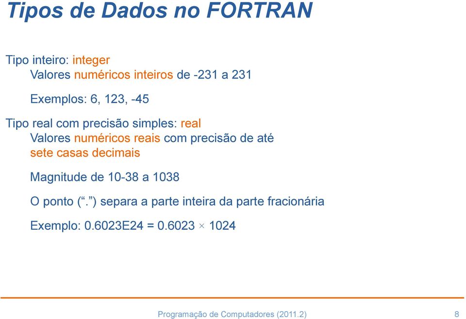 precisão de até sete casas decimais Magnitude de 10-38 a 1038 O ponto (.