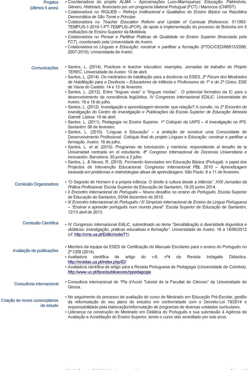 Colaboradora no Teacher Education Reform and Update of Curricula (Reference: 511063- TEMPUS-1-2010-1-PT-TEMPUS-JPCR), de apoio à implementação do processo de Bolonha em 5 instituições de Ensino