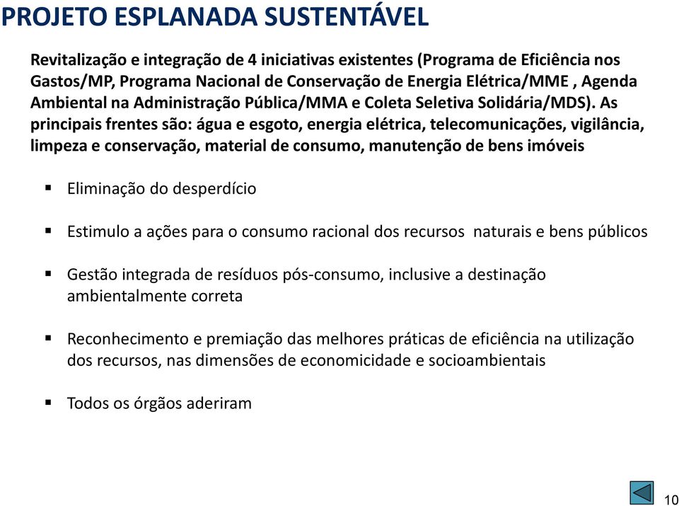 As principais frentes são: água e esgoto, energia elétrica, telecomunicações, vigilância, limpeza e conservação, material de consumo, manutenção de bens imóveis Eliminação do desperdício Estimulo