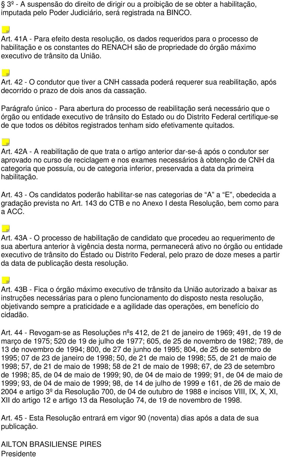 42 - O condutor que tiver a CNH cassada poderá requerer sua reabilitação, após decorrido o prazo de dois anos da cassação.