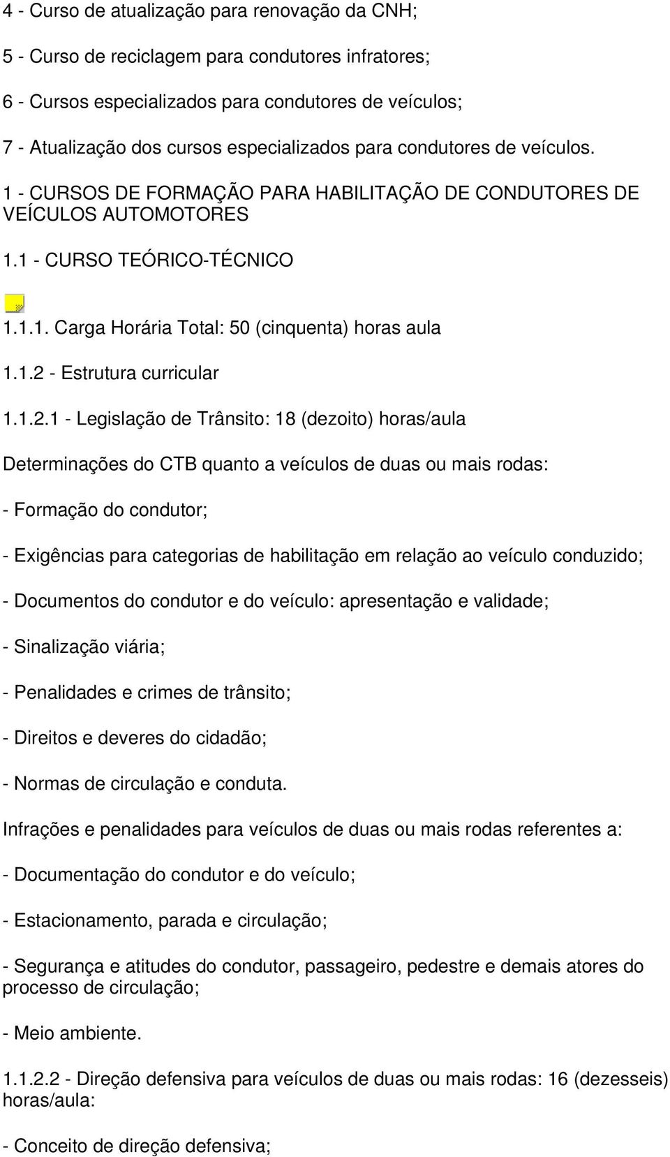 1.2.1 - Legislação de Trânsito: 18 (dezoito) horas/aula Determinações do CTB quanto a veículos de duas ou mais rodas: - Formação do condutor; - Exigências para categorias de habilitação em relação ao