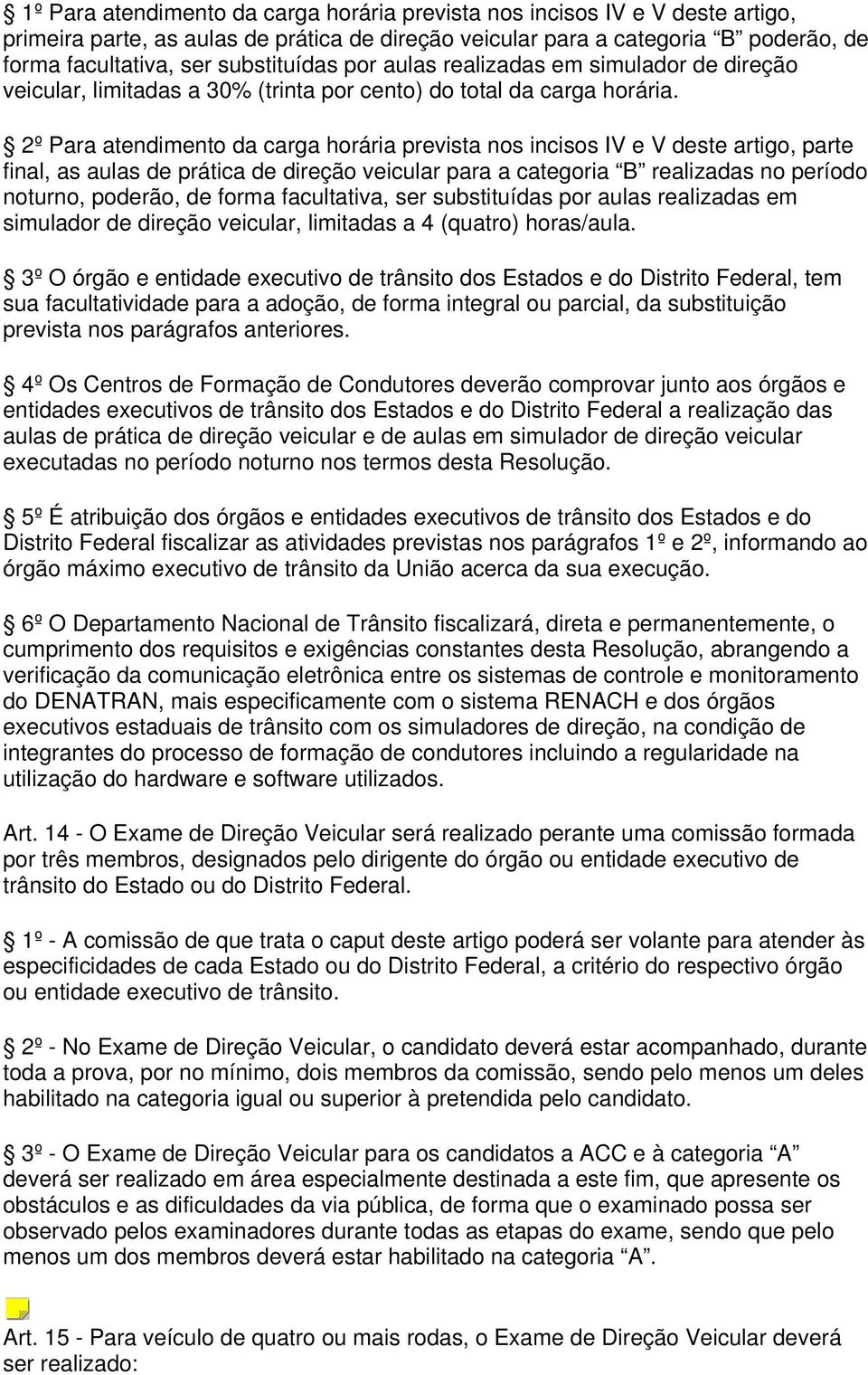 2º Para atendimento da carga horária prevista nos incisos IV e V deste artigo, parte final, as aulas de prática de direção veicular para a categoria B realizadas no período noturno, poderão, de forma